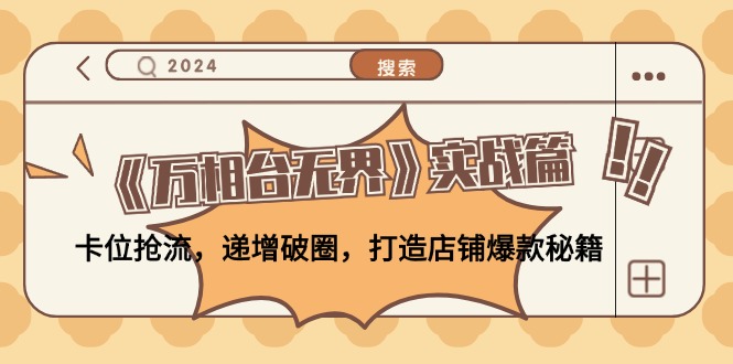 (12437期)《万相台无界》实战篇:卡位抢流,递增破圈,打造店铺爆款秘籍-无水印-网创资源站
