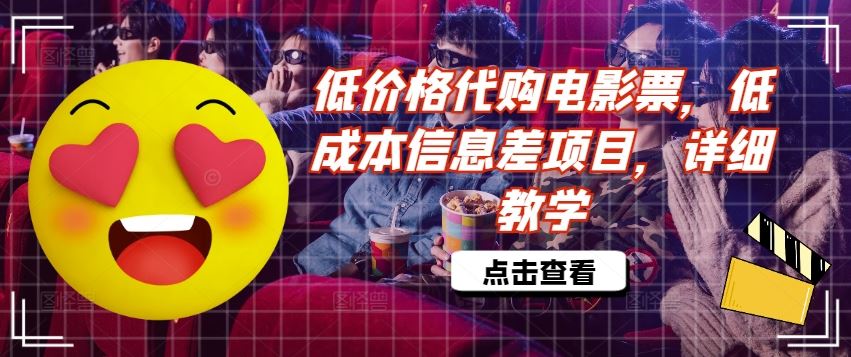 低价格代购电影票,低成本信息差项目,详细教学【揭秘】-网创资源站