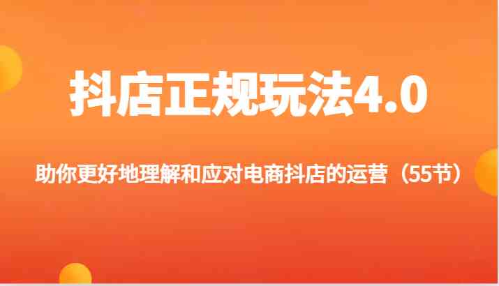 抖店正规玩法4.0-助你更好地理解和应对电商抖店的运营(更新)-网创资源站