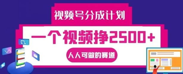 视频号分成计划，一个视频挣2500+，人人可做的赛道【揭秘】-网创资源站