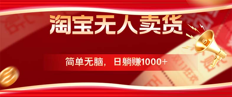 淘宝无人卖货最新玩法，简单无脑，日躺赚1000+，国庆节更暴利！-网创资源站