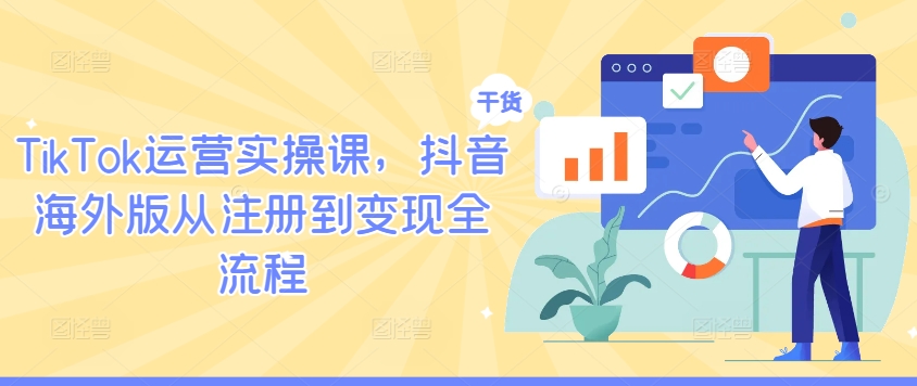 TikTok运营实操课,抖音海外版从注册到变现全流程-网创资源站
