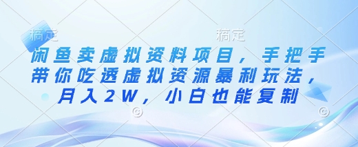 闲鱼卖虚拟资料项目,手把手带你吃透虚拟资源暴利玩法,月入2W,小白也能复制-网创资源站