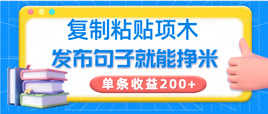 复制粘贴小项目,发布句子就能赚米,单条收益200+-网创资源站