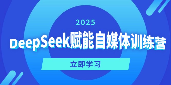 DeepSeek赋能自媒体训练营，定位、变现、爆文全攻略！-网创资源站