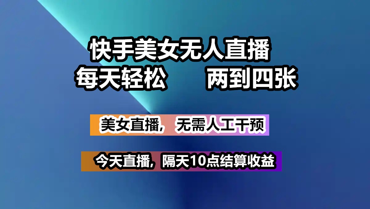 快手美女无人直播, 每天最少一到三张,全程托管无需人工干涉-网创资源站