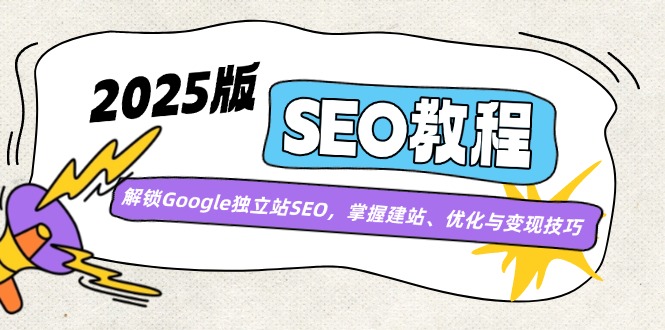 2025版SEO教程:解锁Google独立站SEO,掌握建站、优化与变现技巧-网创资源站