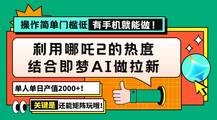 用哪吒2热度结合即梦AI做拉新，单日产值2000+，操作简单门槛低，有手机…-网创资源站