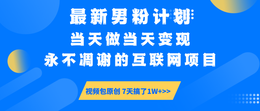 最新男粉计划6.0玩法，永不凋谢的互联网项目 当天做当天变现，视频包原…-网创资源站