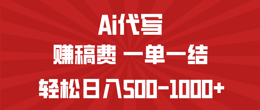 AI代写赚稿费，一单一结，小白宝妈也能轻松日入500-1000+-网创资源站
