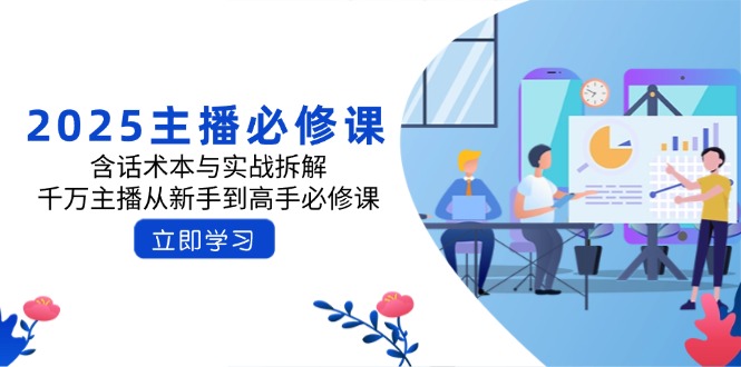 2025主播必修课：含话术本与实战拆解，千万主播从新手到高手必修课-网创资源站
