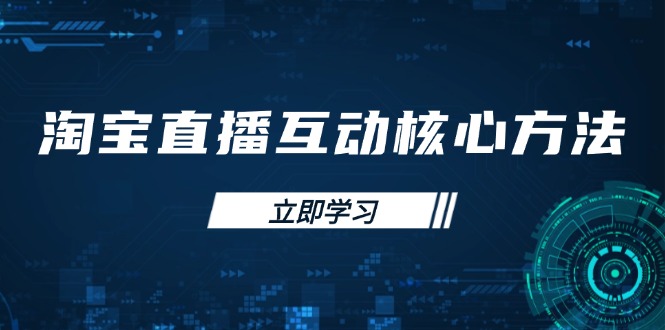 淘宝直播互动核心方法，新手入门指南、直播能力提升，新手主播快速突围-网创资源站