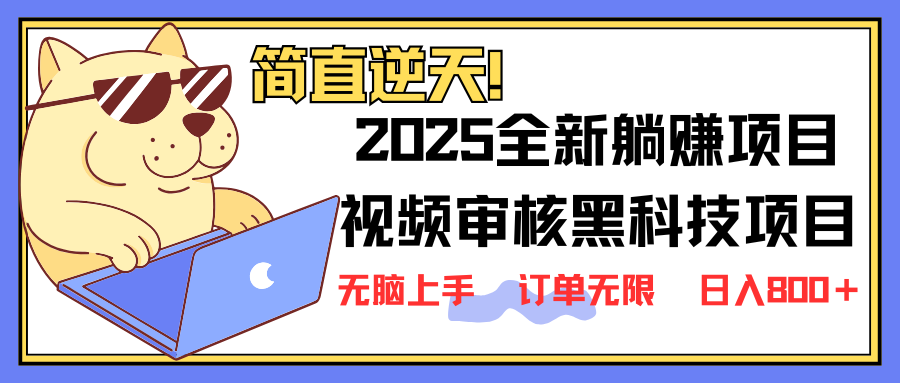 2025 全新视频审核黑科技项目登场，新手小白无脑上手5秒闭眼出单，订单…-网创资源站