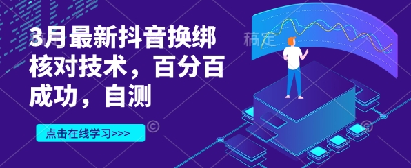 3月最新抖音换绑核对技术，百分百成功，自测-网创资源站