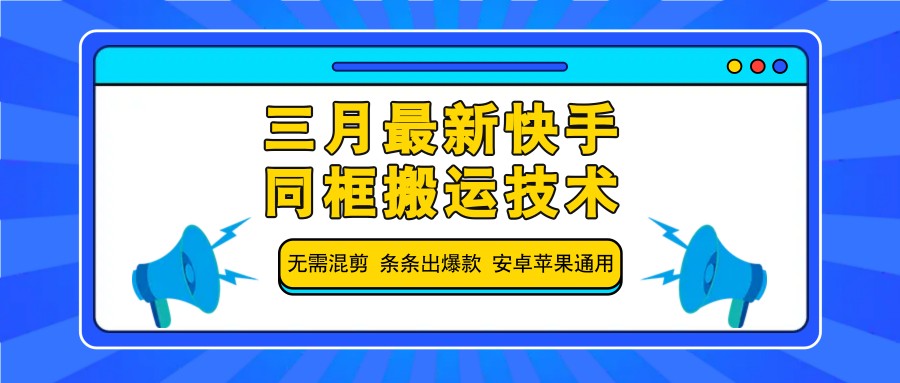 三月最新快手同框搬运技术，无需混剪 条条出爆款 安卓苹果通用-网创资源站