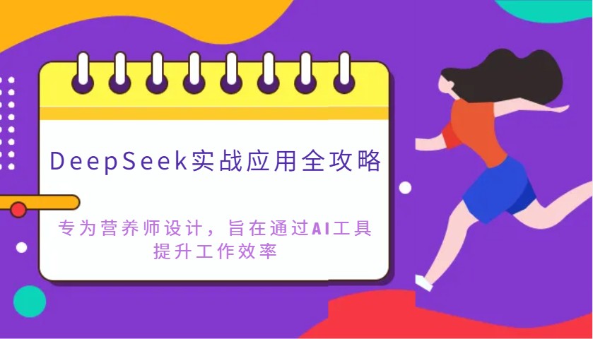 DeepSeek实战应用全攻略:专为营养师设计,旨在通过AI工具提升工作效率-网创资源站