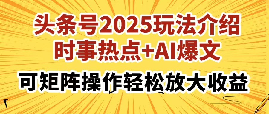 头条号2025玩法介绍，时事热点+AI爆文，可矩阵操作轻松放大收益-网创资源站