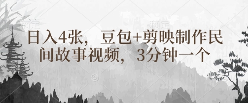豆包+剪映制作民间故事视频，3分钟一个，日入4张-网创资源站
