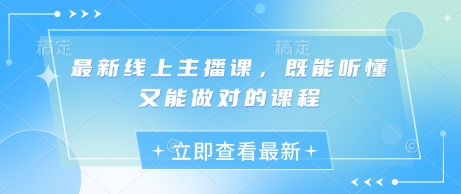 最新线上主播课,既能听懂又能做对的课程-网创资源站