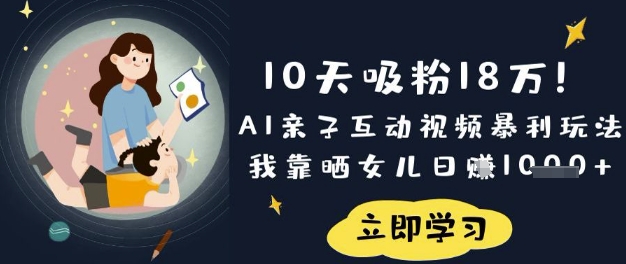 10天吸粉18W！AI亲子互动视频暴利玩法，我靠晒女儿日入数张-网创资源站