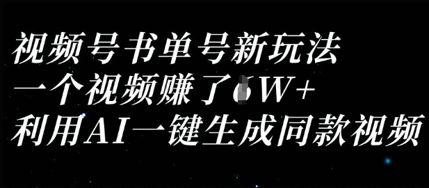 视频号书单号新玩法，一个视频收益过1W，利用AI一键生成同款视频-网创资源站