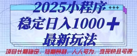 2025小程序稳定日入1k，最新玩法项目长期稳定，短期是利，人人可为，变现快且可观【揭秘】-网创资源站