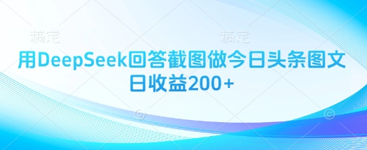 用DeepSeek回答截图做今日头条图文日收益200+-网创资源站