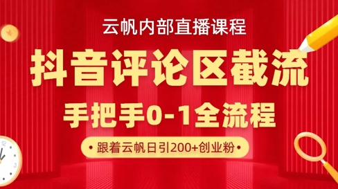 云帆内部直播课·抖音评论区截流流术,精准私信粉丝,单号日引流300+精准创业粉-网创资源站