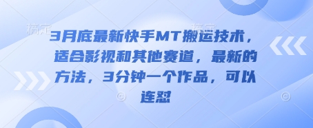 3月底最新快手MT搬运技术,适合影视和其他赛道,最新的方法,3分钟一个作品,可以连怼-网创资源站