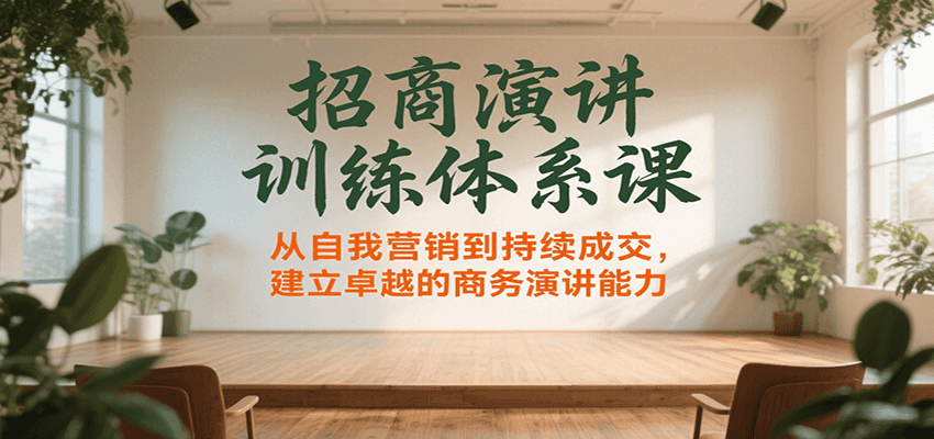招商演讲训练体系课，从自我营销到持续成交，建立卓越的商务演讲能力-网创资源站