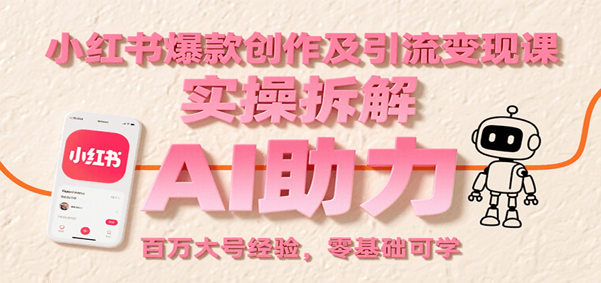 小红书爆款创作及引流变现课:实操拆解,AI助力,百万大号经验,零基础可学-网创资源站