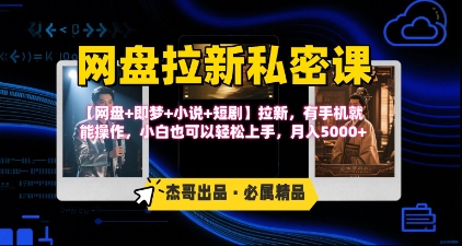 《网盘拉新私密课》第三期躺挣玩法,【网盘+即梦+小说+短剧】拉新,有手机就能操作,月入5k-网创资源站