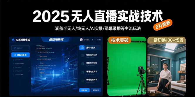 2025无人直播实战技术-8月,涵盖半无人/纯无人/AI实景/绿幕录播等主流玩法-网创资源站
