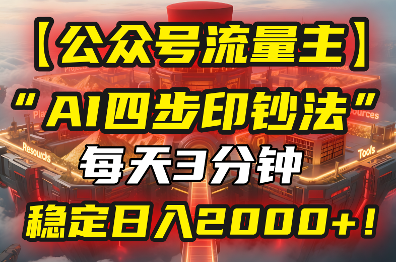 【公众号流量主】我用“AI四步法”每天复制粘贴3分钟,稳定日入2000+!-网创资源站