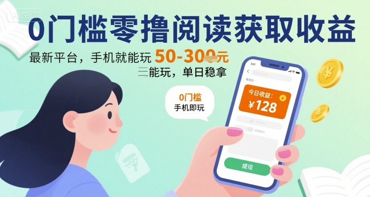 0门槛零撸阅读获取收益：最新平台，手机就能玩，单日稳拿 50-3张 【揭秘】-网创资源站