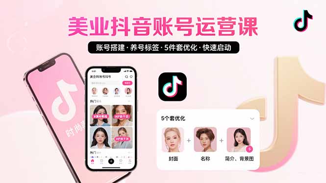 美业账号搭建,养号与标签设置,5件套优化,快速启动抖音运营-网创资源站