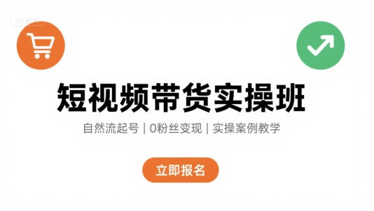 短视频带货实操班,自然流电商快速起号,实现轻松带货变现-网创资源站