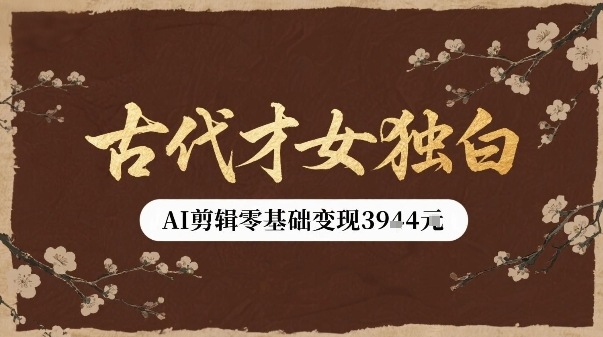古代才女独白视频新玩法单条视频变现多张，AI剪辑零基础即可上手-网创资源站