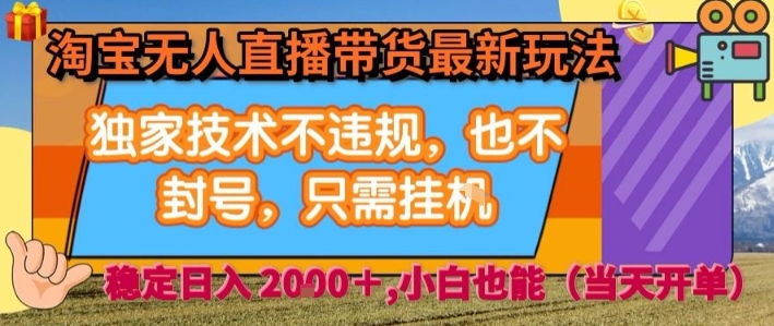 淘宝无人直播带货最新玩法,独家技术不违规,也不封号,全自动运行,只需挂着, 稳定日入2k【揭秘】-网创资源站