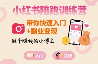 小红书陪跑训练营,带你快速入门+副业变现,做个賺钱的小博主-网创资源站