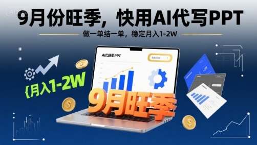 9月份旺季，快用AI代写PPT，做一单结一单，稳定月入1-2W【附AI工具和模板】-网创资源站