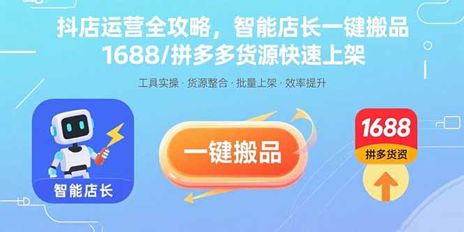 抖店运营全攻略,智能店长一键搬品,1688/拼多多货源快速上架-网创资源站