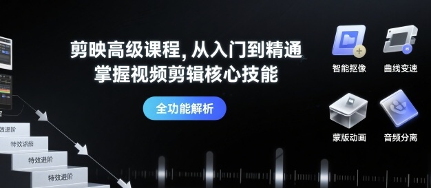 剪映高级课程,从入门到精通,掌握视频剪辑核心技能-网创资源站