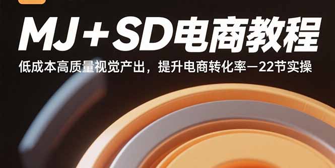MJ+SD电商教程:低成本高质量视觉产出,提升电商转化率-22节实操-网创资源站