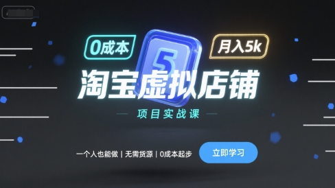 淘宝虚拟店铺项目实战课，一个人也能做，无需货源、0成本起步，月入5k-网创资源站
