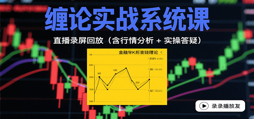 缠论实战系统课:直播录屏回放(含行情分析 + 实操答疑(更新9月)-网创资源站