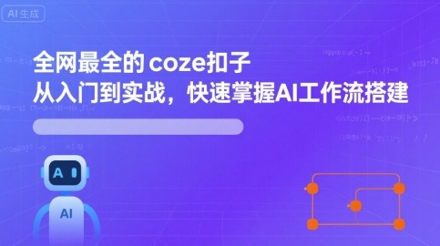 全网最全的coze扣子从入门到实战,快速掌握AI工作流搭建-网创资源站