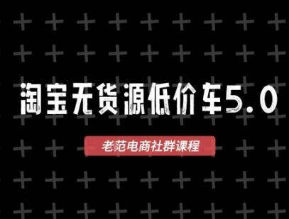 淘宝无货源价车5.0,2025最新VIP淘宝无货源课程,1688代发,蓝海选品,零成本创业首选(更新)-网创资源站