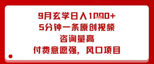 9月玄学日入1k+玩法，5分钟一条原创视频，咨询量高，付费意愿强，风口项目-网创资源站
