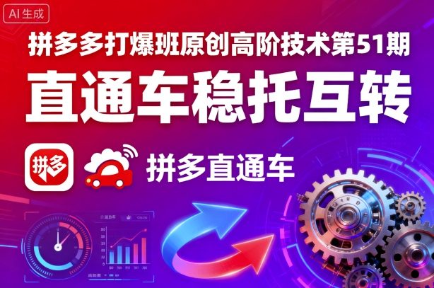 拼多多打爆班原创高阶技术第51期,直通车稳托互转-网创资源站